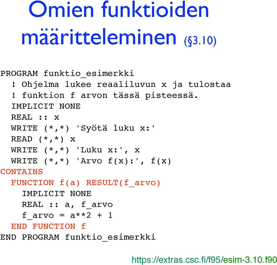 REAL :: x WRITE (*,*) 'Syötä luku x:' READ (*,*) x WRITE (*,*) 'Luku x:', x WRITE (*,*) 'Arvo f(x):',