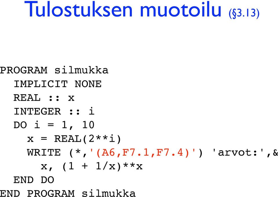 DO i = 1, 10 x = REAL(2**i) WRITE (*,'(A6,F7.