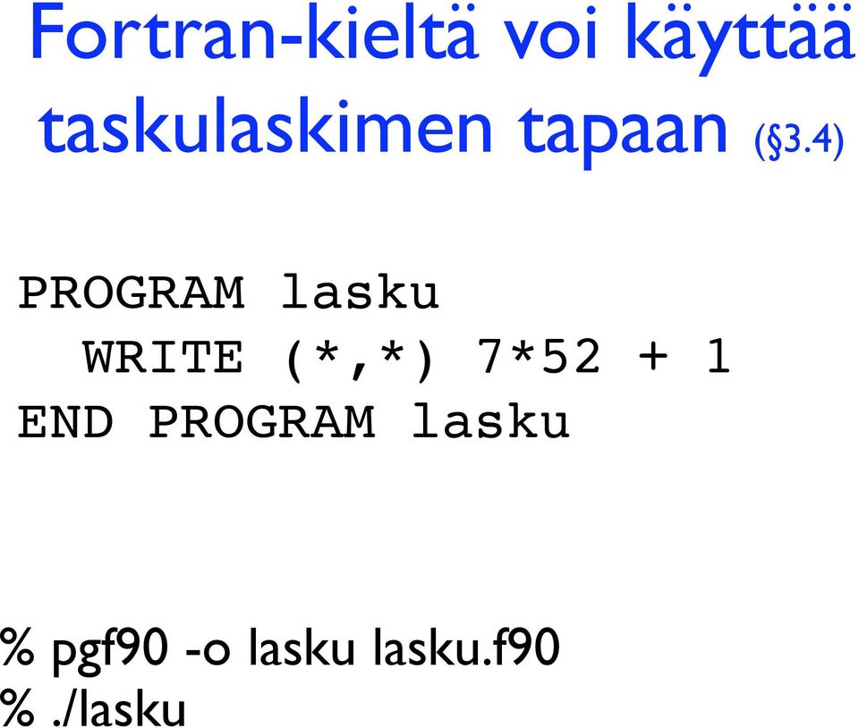 4) PROGRAM lasku WRITE (*,*) 7*52 +