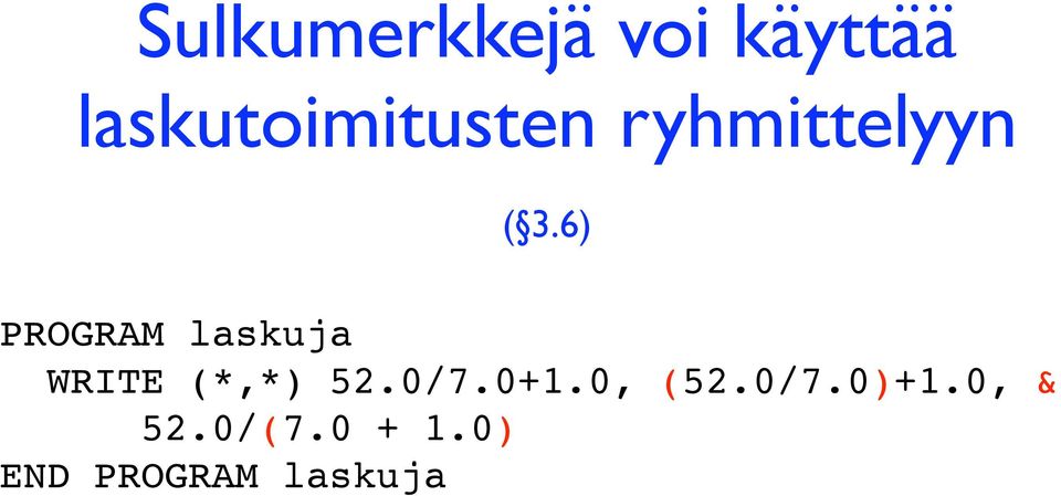 6) PROGRAM laskuja WRITE (*,*) 52.0/7.