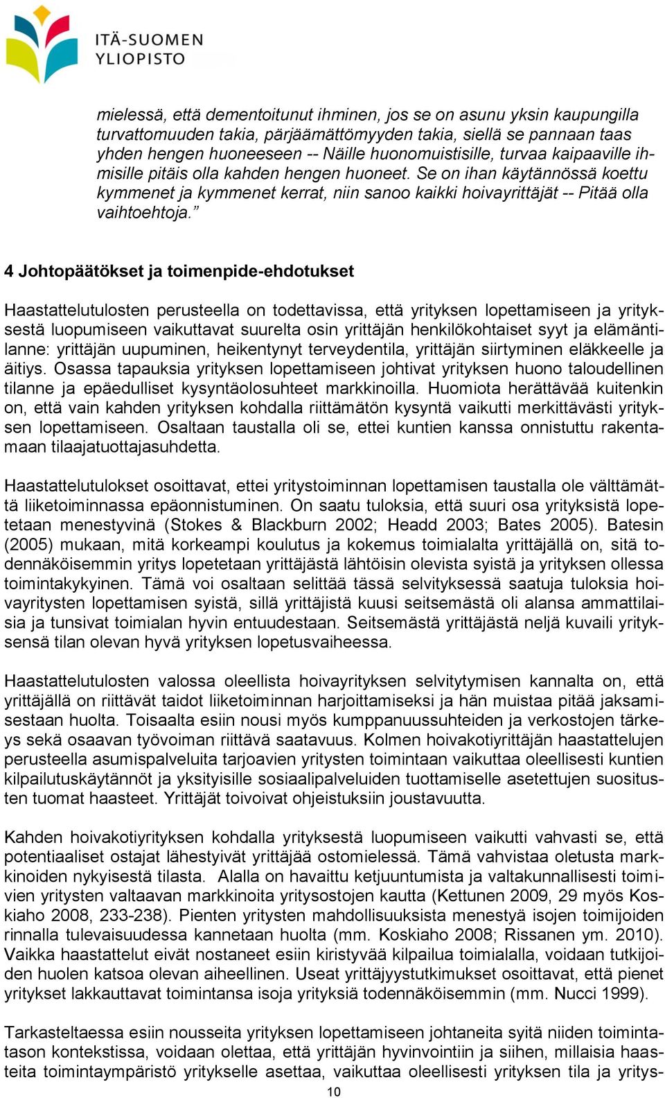 4 Johtopäätökset ja toimenpide-ehdotukset Haastattelutulosten perusteella on todettavissa, että yrityksen lopettamiseen ja yrityksestä luopumiseen vaikuttavat suurelta osin yrittäjän henkilökohtaiset