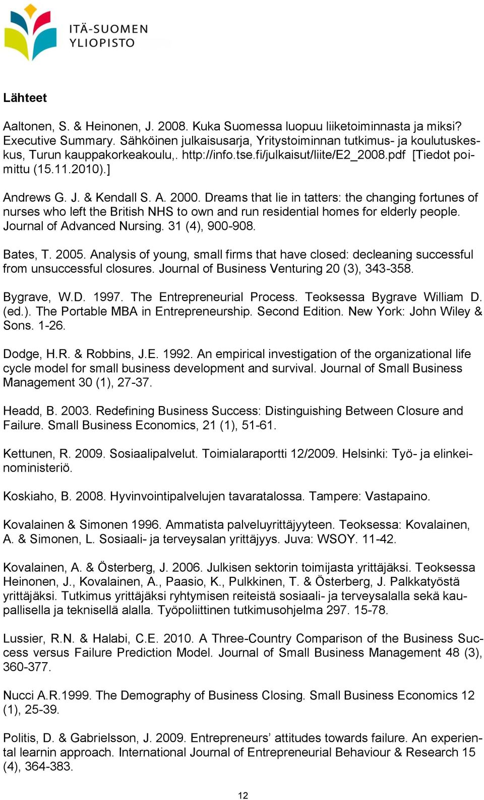 & Kendall S. A. 2000. Dreams that lie in tatters: the changing fortunes of nurses who left the British NHS to own and run residential homes for elderly people. Journal of Advanced Nursing.