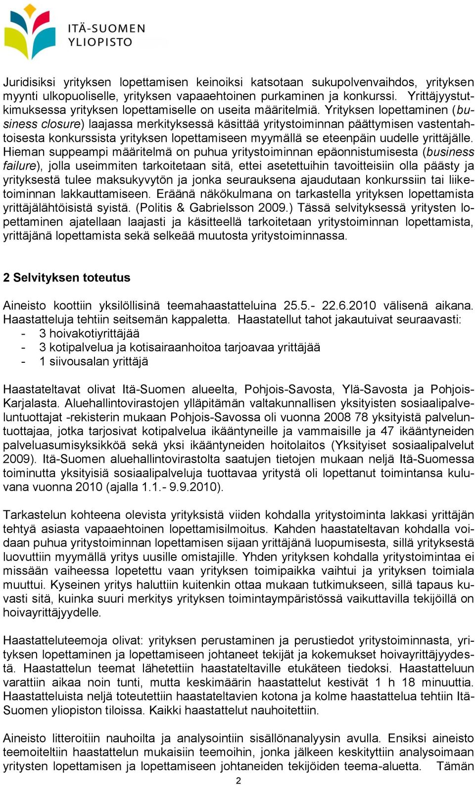 Yrityksen lopettaminen (business closure) laajassa merkityksessä käsittää yritystoiminnan päättymisen vastentahtoisesta konkurssista yrityksen lopettamiseen myymällä se eteenpäin uudelle yrittäjälle.