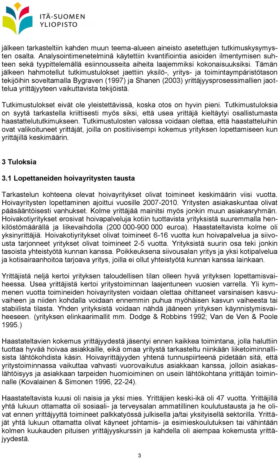Tämän jälkeen hahmotellut tutkimustulokset jaettiin yksilö-, yritys- ja toimintaympäristötason tekijöihin soveltamalla Bygraven (1997) ja Shanen (2003) yrittäjyysprosessimallien jaottelua
