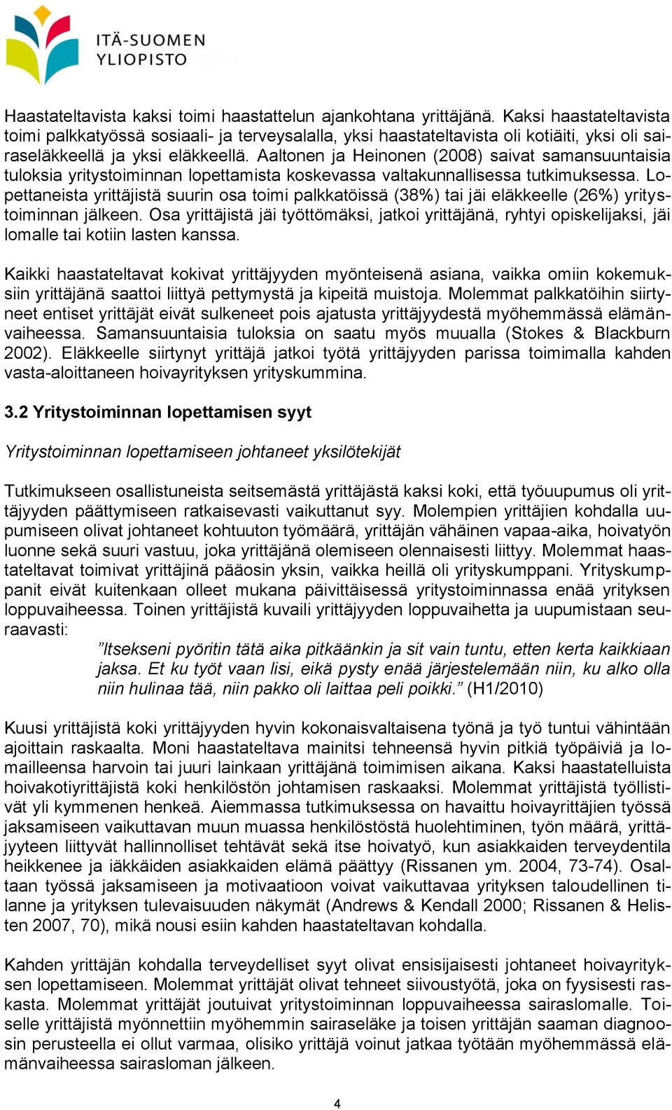 Aaltonen ja Heinonen (2008) saivat samansuuntaisia tuloksia yritystoiminnan lopettamista koskevassa valtakunnallisessa tutkimuksessa.