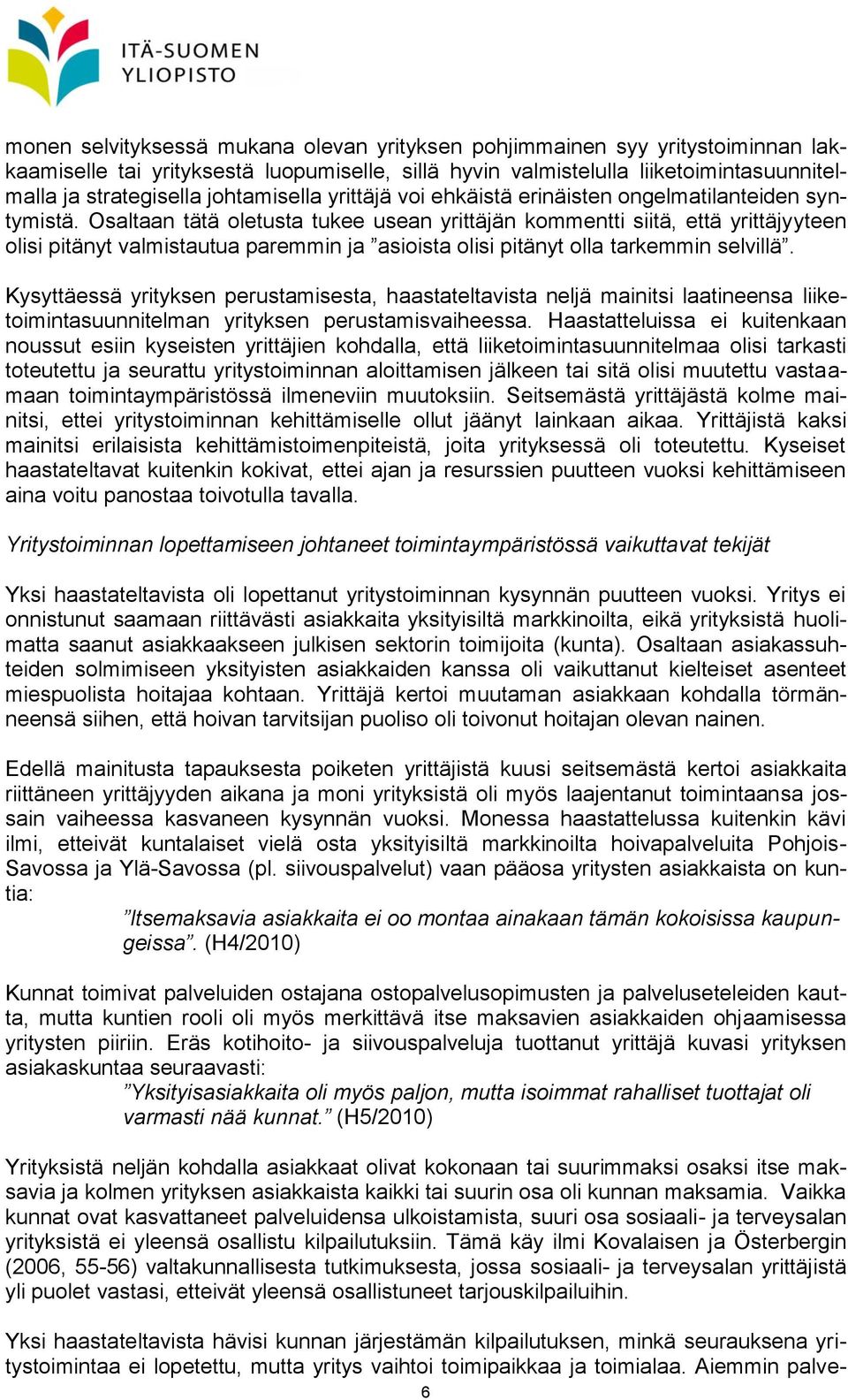 Osaltaan tätä oletusta tukee usean yrittäjän kommentti siitä, että yrittäjyyteen olisi pitänyt valmistautua paremmin ja asioista olisi pitänyt olla tarkemmin selvillä.