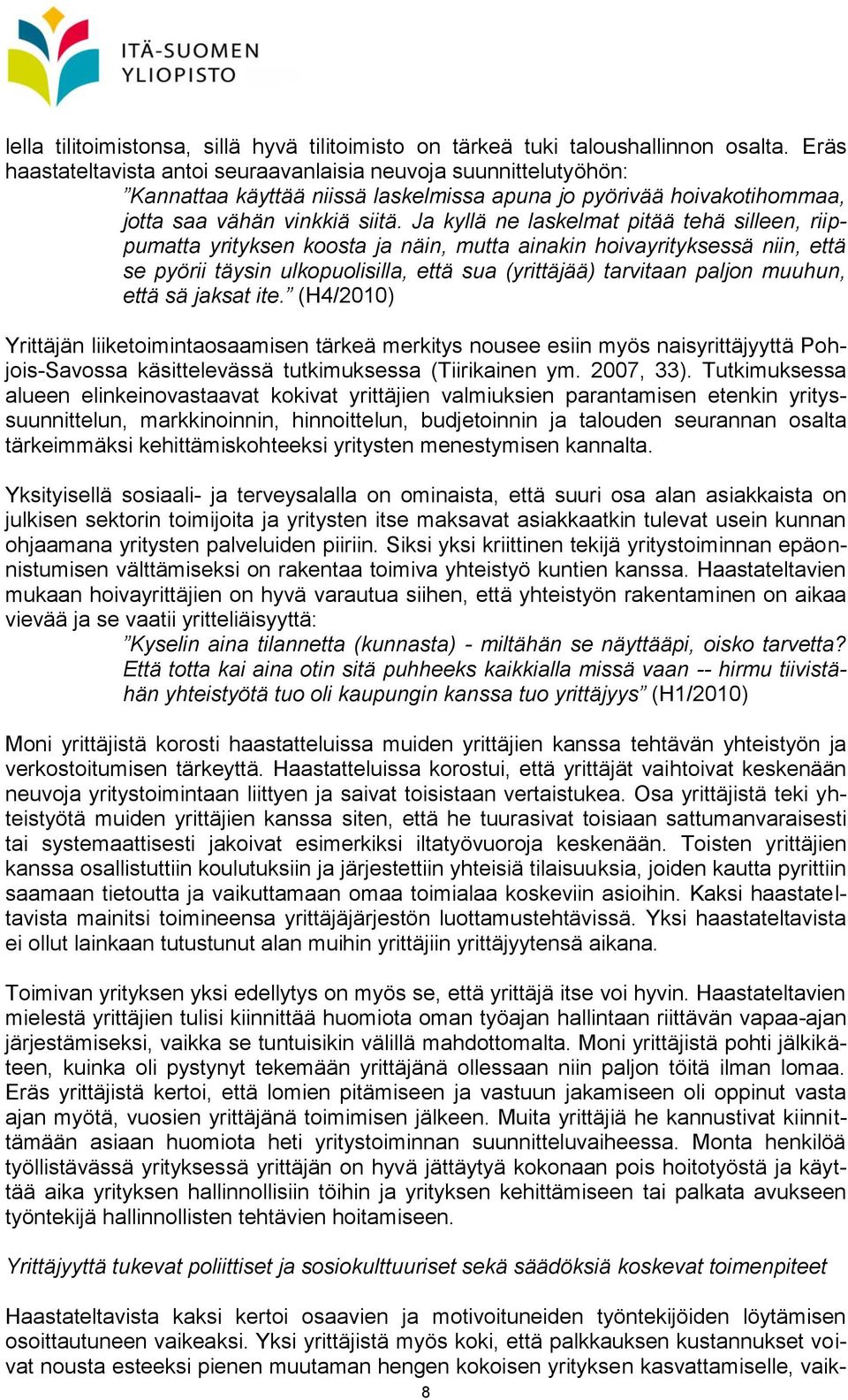 Ja kyllä ne laskelmat pitää tehä silleen, riippumatta yrityksen koosta ja näin, mutta ainakin hoivayrityksessä niin, että se pyörii täysin ulkopuolisilla, että sua (yrittäjää) tarvitaan paljon
