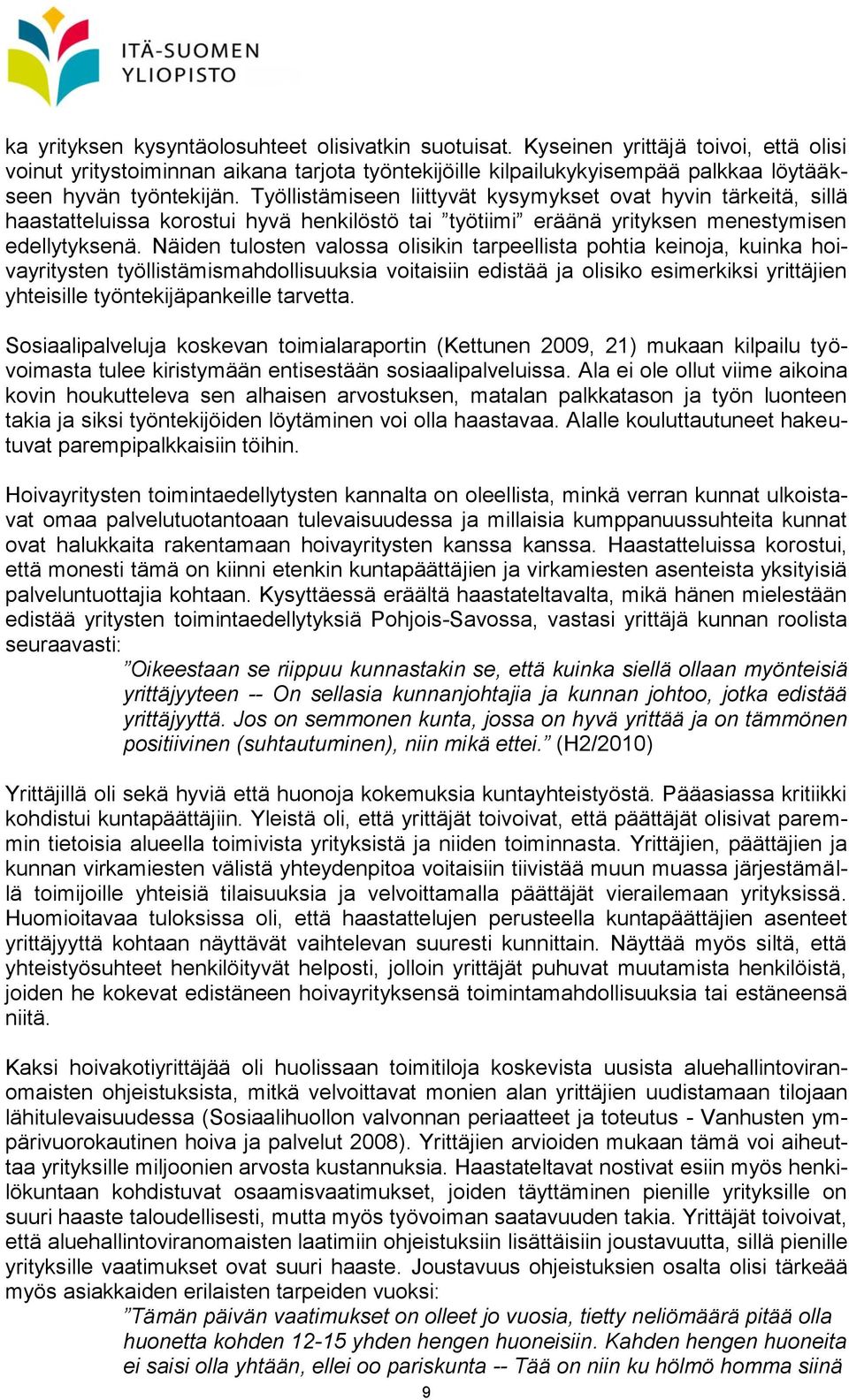 Työllistämiseen liittyvät kysymykset ovat hyvin tärkeitä, sillä haastatteluissa korostui hyvä henkilöstö tai työtiimi eräänä yrityksen menestymisen edellytyksenä.