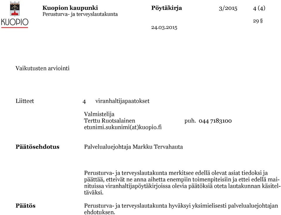 fi Päätösehdotus Palvelualuejohtaja Markku Tervahauta merkitsee edellä olevat asiat tiedoksi ja päättää, etteivät ne anna
