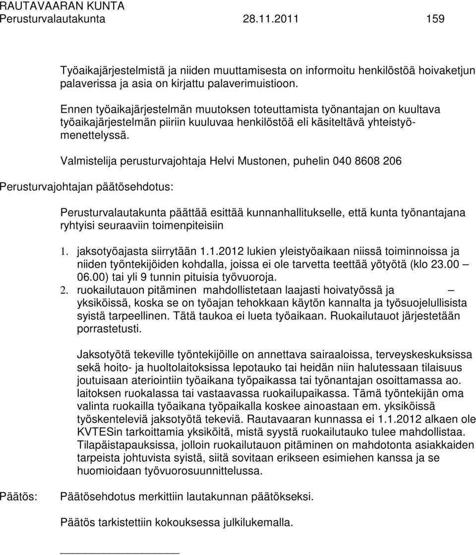 Valmistelija perusturvajohtaja Helvi Mustonen, puhelin 040 8608 206 Perusturvalautakunta päättää esittää kunnanhallitukselle, että kunta työnantajana ryhtyisi seuraaviin toimenpiteisiin 1.