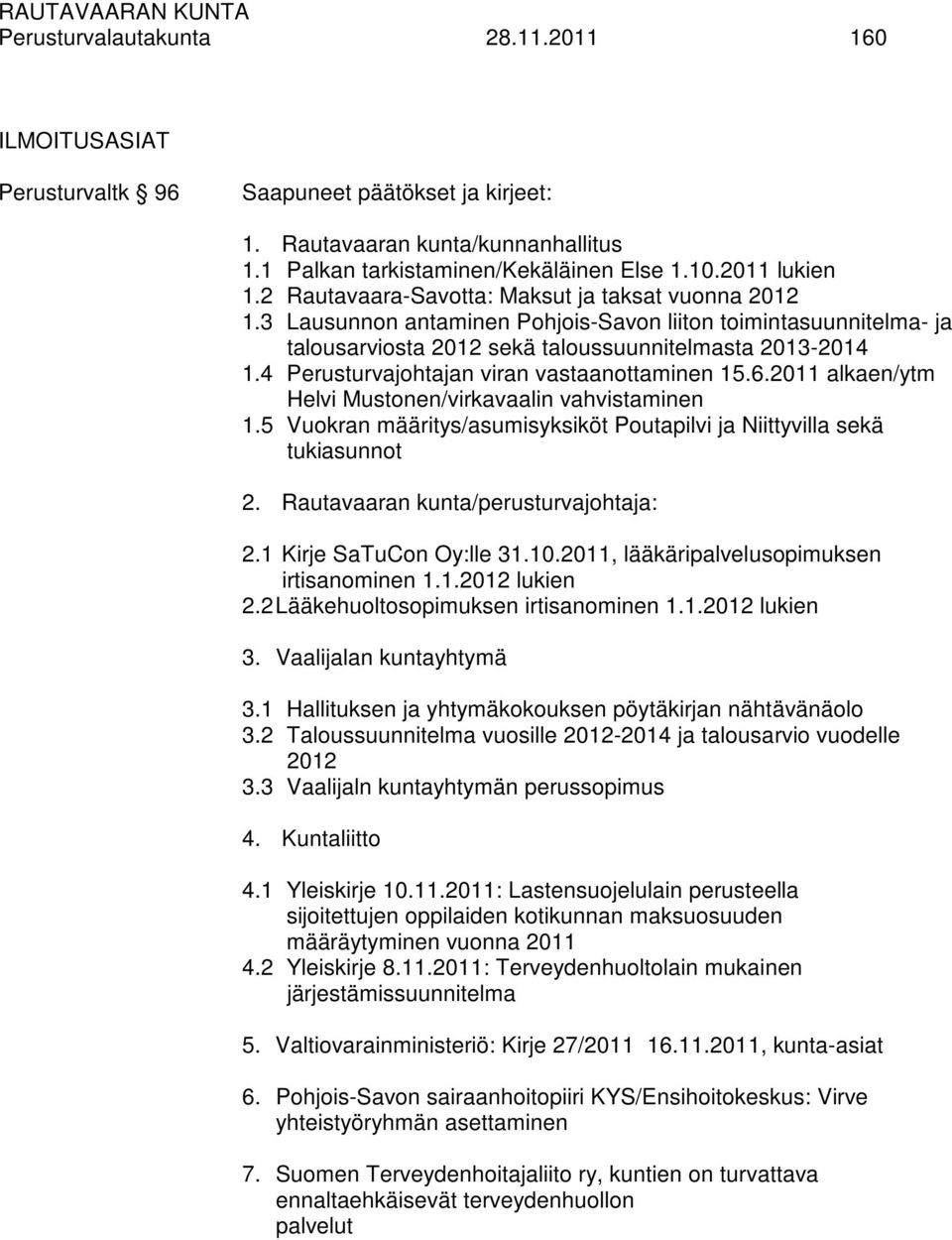 4 Perusturvajohtajan viran vastaanottaminen 15.6.2011 alkaen/ytm Helvi Mustonen/virkavaalin vahvistaminen 1.5 Vuokran määritys/asumisyksiköt Poutapilvi ja Niittyvilla sekä tukiasunnot 2.
