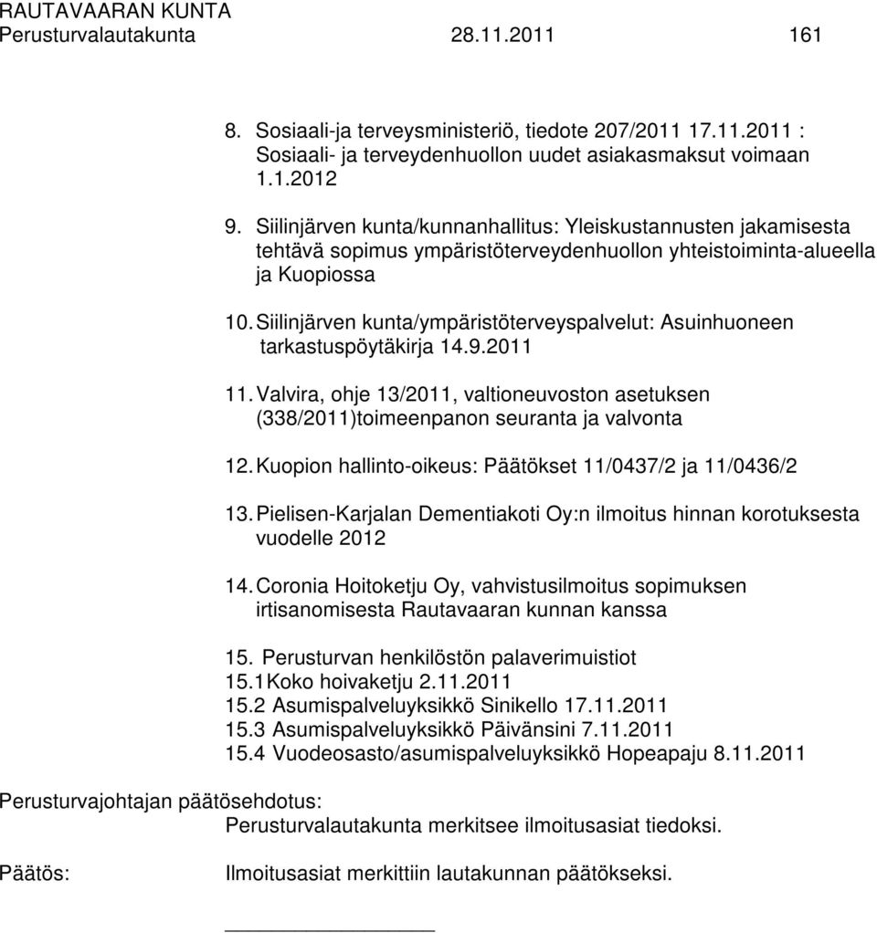 Siilinjärven kunta/ympäristöterveyspalvelut: Asuinhuoneen tarkastuspöytäkirja 14.9.2011 11. Valvira, ohje 13/2011, valtioneuvoston asetuksen (338/2011)toimeenpanon seuranta ja valvonta 12.