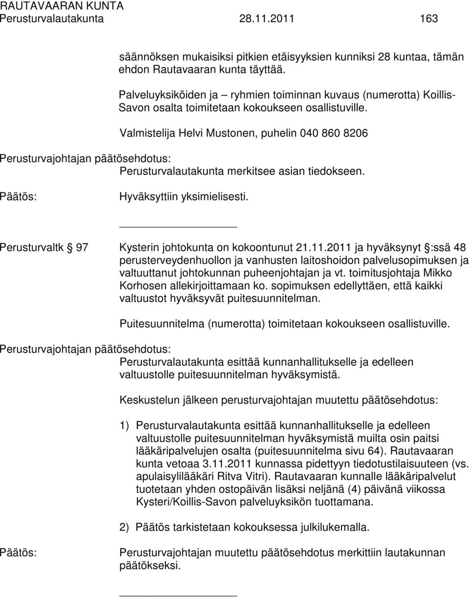 Valmistelija Helvi Mustonen, puhelin 040 860 8206 Perusturvalautakunta merkitsee asian tiedokseen. Hyväksyttiin yksimielisesti. Perusturvaltk 97 Kysterin johtokunta on kokoontunut 21.11.
