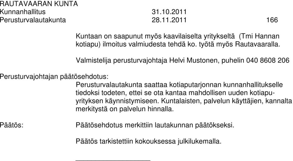Valmistelija perusturvajohtaja Helvi Mustonen, puhelin 040 8608 206 Perusturvalautakunta saattaa kotiaputarjonnan kunnanhallitukselle tiedoksi