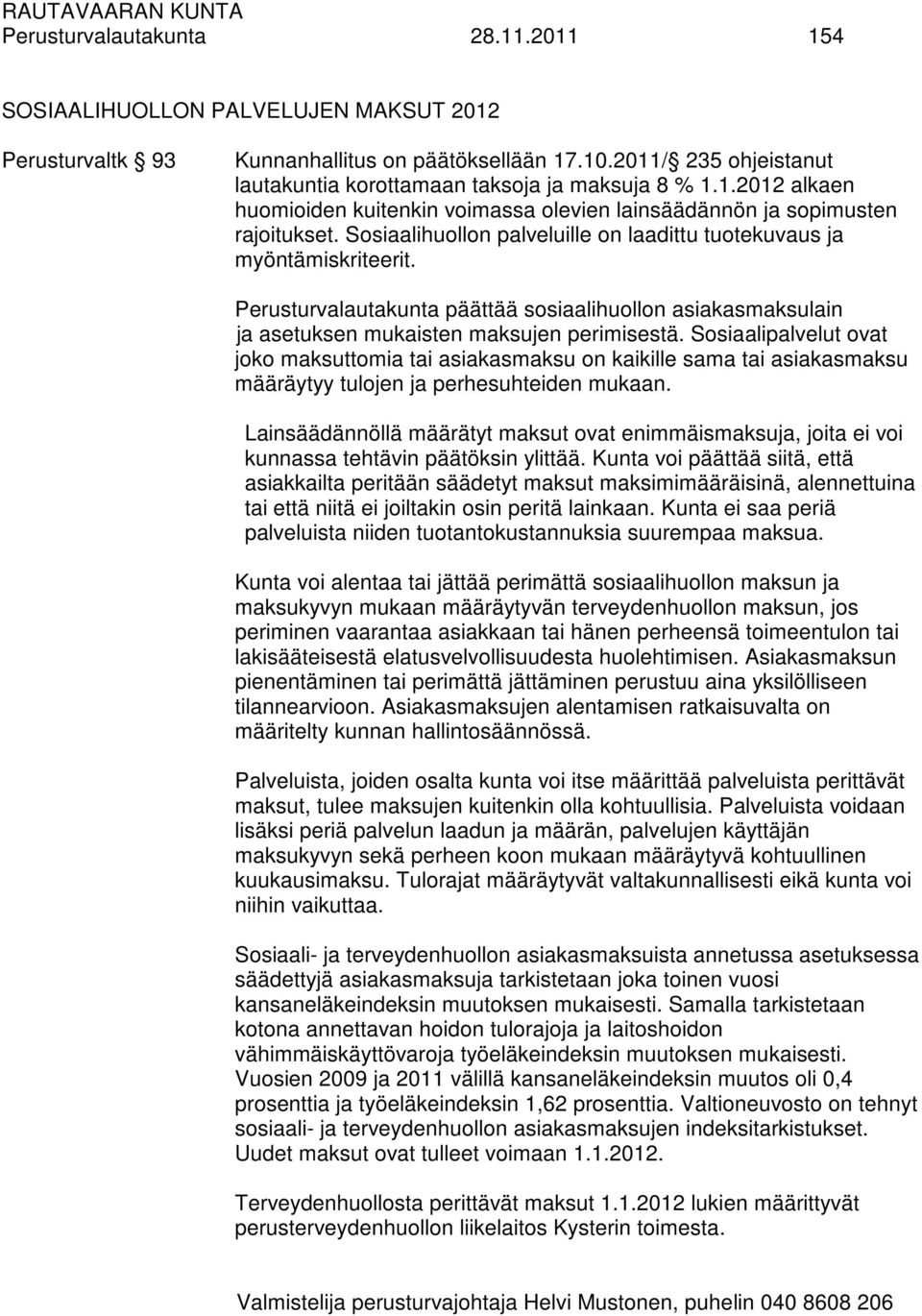 Sosiaalihuollon palveluille on laadittu tuotekuvaus ja myöntämiskriteerit. Perusturvalautakunta päättää sosiaalihuollon asiakasmaksulain ja asetuksen mukaisten maksujen perimisestä.