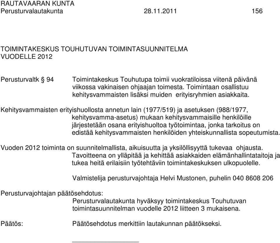 Toimintaan osallistuu kehitysvammaisten lisäksi muiden erityisryhmien asiakkaita.