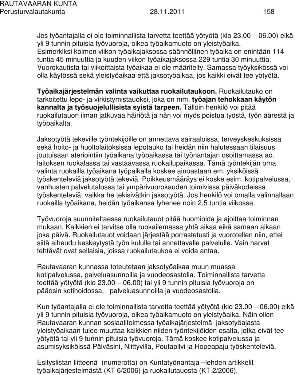 Vuorokautista tai viikoittaista työaikaa ei ole määritelty. Samassa työyksikössä voi olla käytössä sekä yleistyöaikaa että jaksotyöaikaa, jos kaikki eivät tee yötyötä.