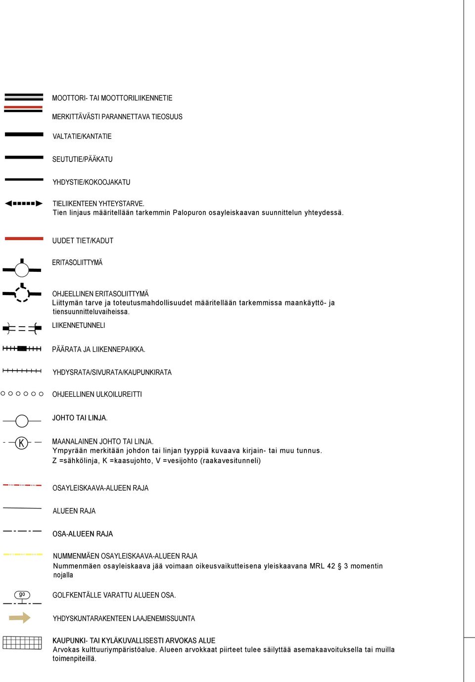 UUDET TIET/KADUT ERITASOLIITTYMÄ OHJEELLINEN ERITASOLIITTYMÄ Liittymän tarve ja toteutusmahdollisuudet määritellään tarkemmissa maankäyttö- ja tiensuunnitteluvaiheissa.