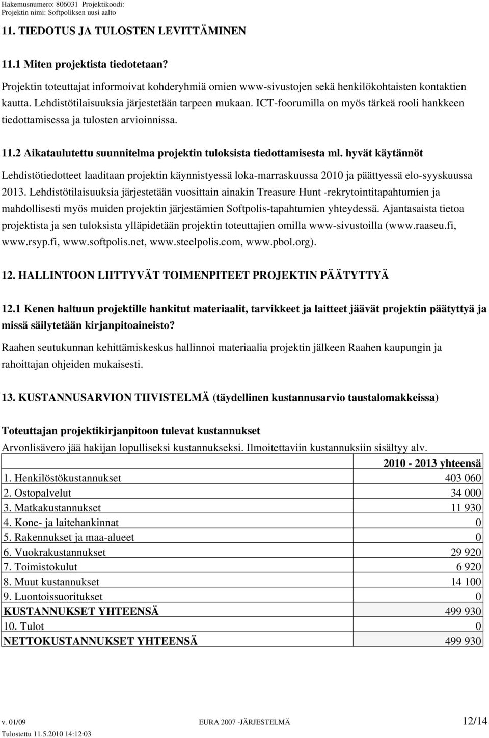 2 Aikataulutettu suunnitelma projektin tuloksista tiedottamisesta ml. hyvät käytännöt Lehdistötiedotteet laaditaan projektin käynnistyessä loka-marraskuussa 2010 ja päättyessä elo-syyskuussa 2013.