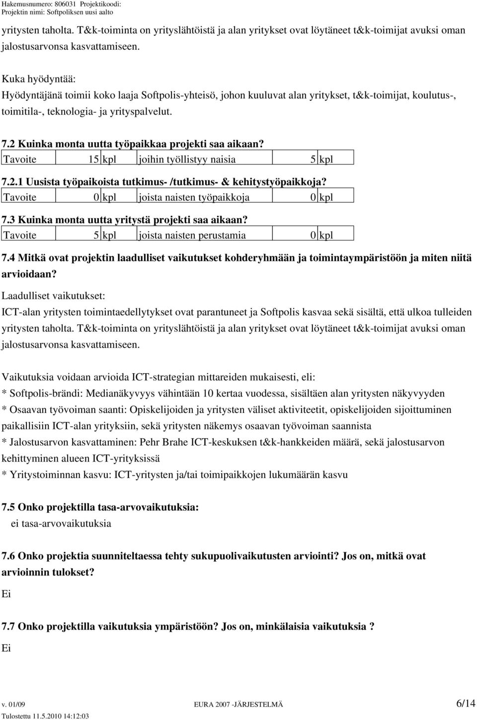 2 Kuinka monta uutta työpaikkaa projekti saa aikaan? Tavoite 15 kpl joihin työllistyy naisia 5 kpl 7.2.1 Uusista työpaikoista tutkimus- /tutkimus- & kehitystyöpaikkoja?