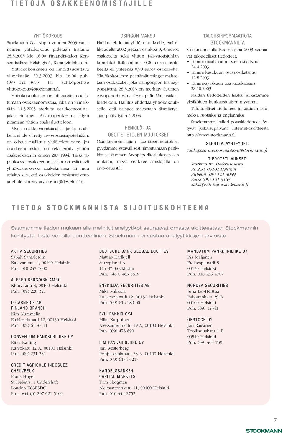 Yhtiökokoukseen on oikeutettu osallistumaan osakkeenomistaja, joka on viimeistään 14.3.23 merkitty osakkeenomistajaksi Suomen Arvopaperikeskus Oy:n pitämään yhtiön osakasluetteloon.