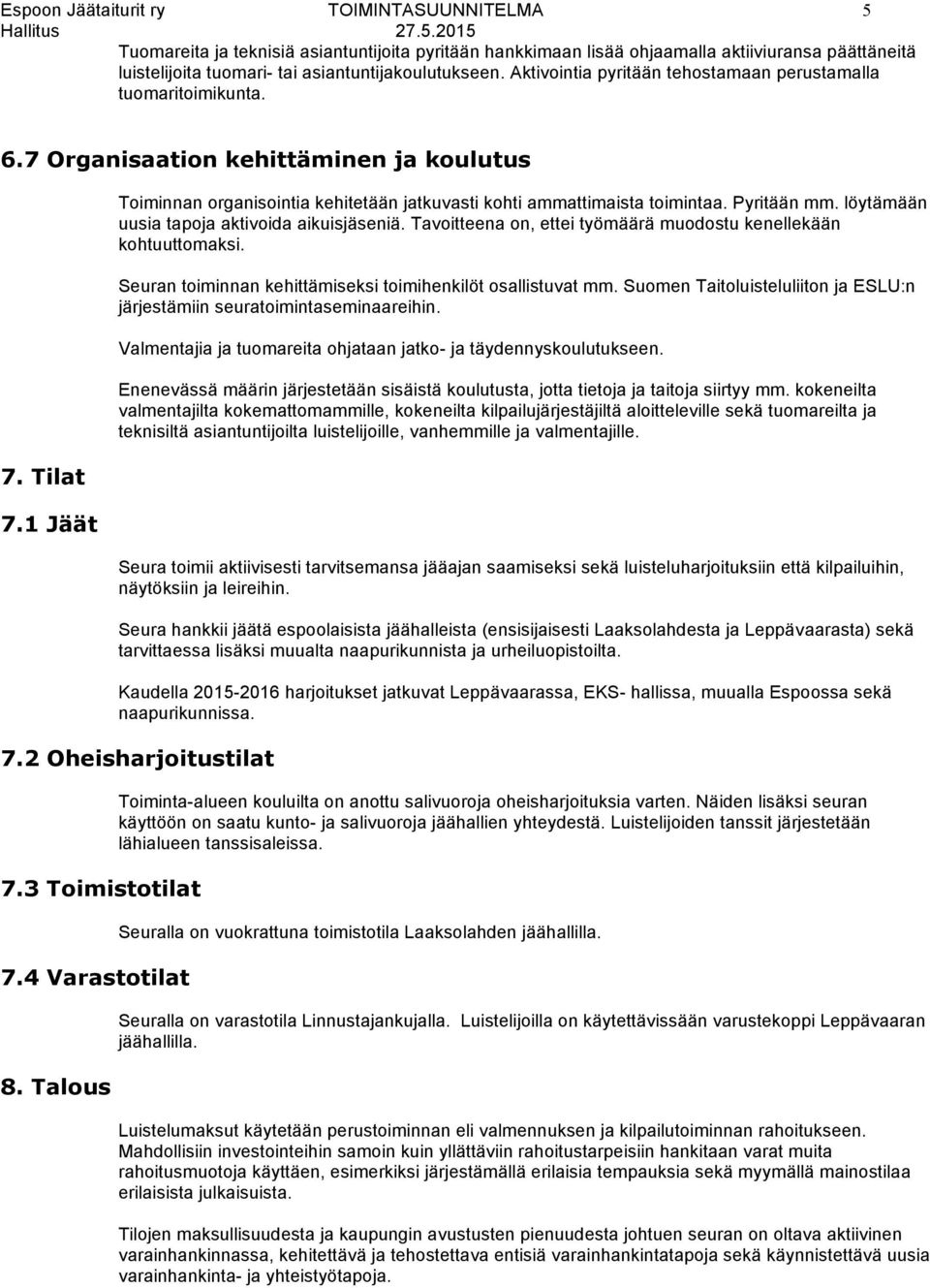 1 Jäät Toiminnan organisointia kehitetään jatkuvasti kohti ammattimaista toimintaa. Pyritään mm. löytämään uusia tapoja aktivoida aikuisjäseniä.