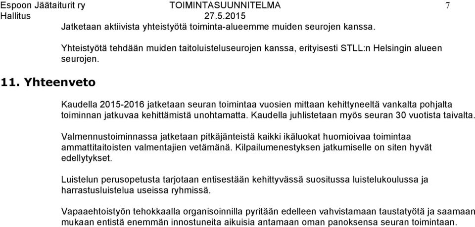 Kaudella 2015-2016 jatketaan seuran toimintaa vuosien mittaan kehittyneeltä vankalta pohjalta toiminnan jatkuvaa kehittämistä unohtamatta. Kaudella juhlistetaan myös seuran 30 vuotista taivalta.