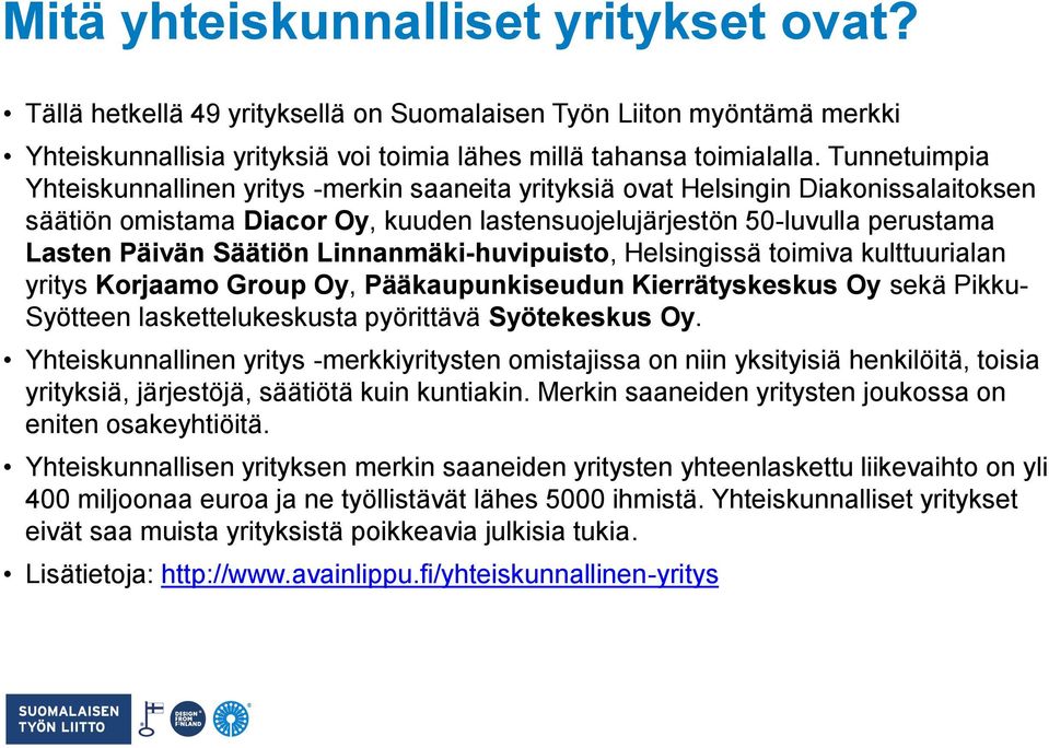 Säätiön Linnanmäki-huvipuisto, Helsingissä toimiva kulttuurialan yritys Korjaamo Group Oy, Pääkaupunkiseudun Kierrätyskeskus Oy sekä Pikku- Syötteen laskettelukeskusta pyörittävä Syötekeskus Oy.