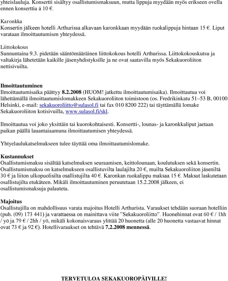 pidetään sääntömääräinen liittokokous hotelli Arthurissa. Liittokokouskutsu ja valtakirja lähetetään kaikille jäsenyhdistyksille ja ne ovat saatavilla myös Sekakuoroliiton nettisivuilta.