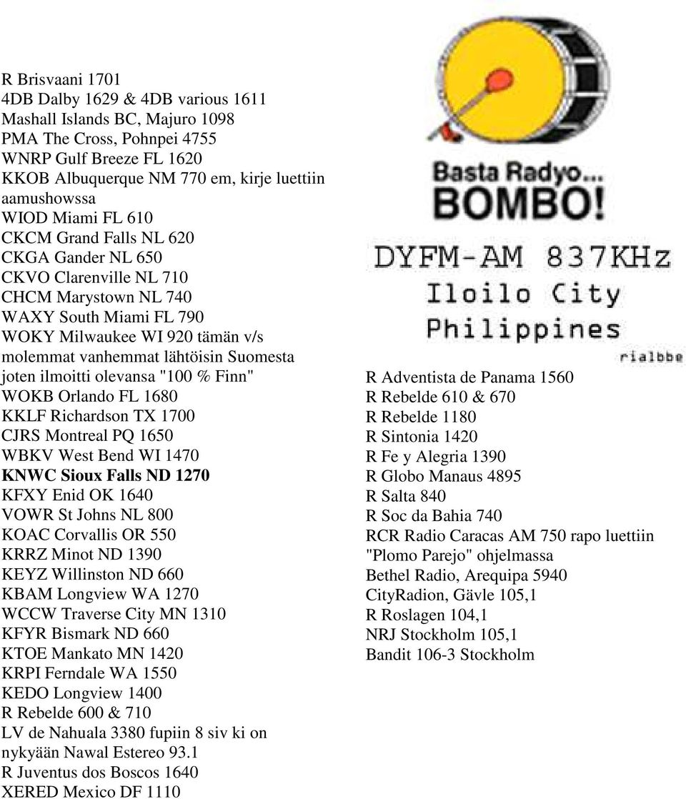 joten ilmoitti olevansa "100 % Finn" WOKB Orlando FL 1680 KKLF Richardson TX 1700 CJRS Montreal PQ 1650 WBKV West Bend WI 1470 KNWC Sioux Falls ND 1270 KFXY Enid OK 1640 VOWR St Johns NL 800 KOAC