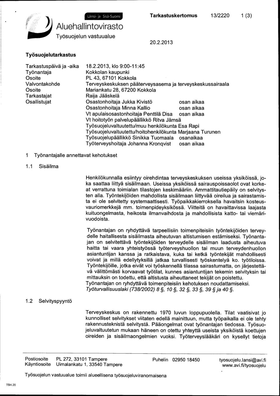 pääterveysasema ja terveyskeskussairaala Mariankatu 28, 67200 Kokkola Raija Jääskelä Osastonhoitaja Jukka Kivistö osan aikaa Osastonhoitaja Minna Kallio osan aikaa Vt apulaisosastonhoitaja Penttilä