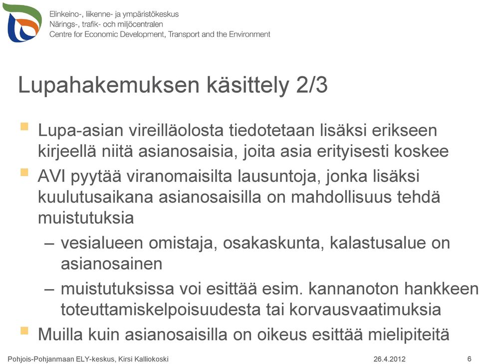 tehdä muistutuksia vesialueen omistaja, osakaskunta, kalastusalue on asianosainen muistutuksissa voi esittää esim.