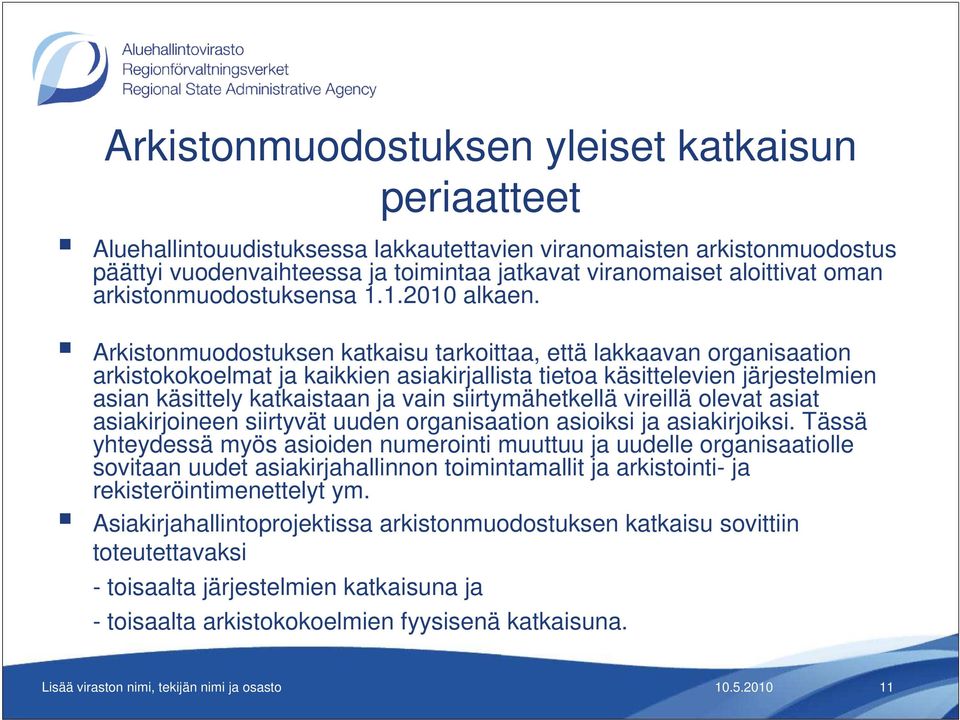 Arkistonmuodostuksen katkaisu tarkoittaa, että lakkaavan organisaation arkistokokoelmat ja kaikkien asiakirjallista tietoa käsittelevien järjestelmien asian käsittely katkaistaan ja vain