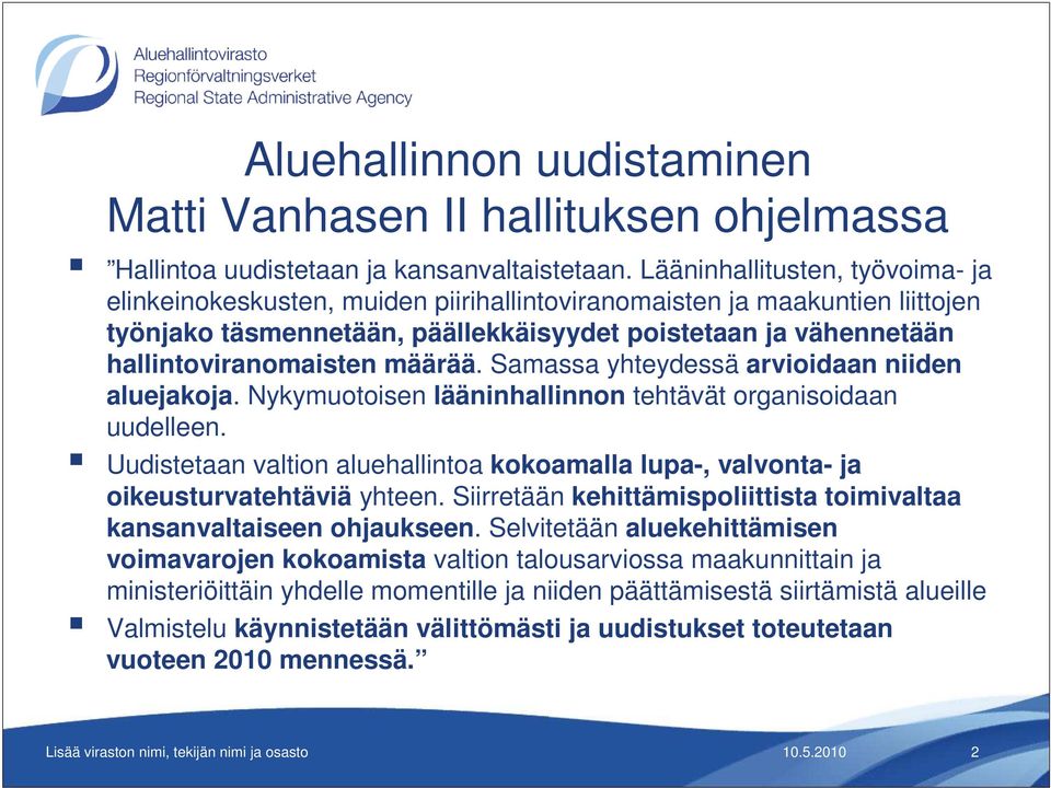 määrää. Samassa yhteydessä arvioidaan niiden aluejakoja. Nykymuotoisen lääninhallinnon tehtävät organisoidaan uudelleen.