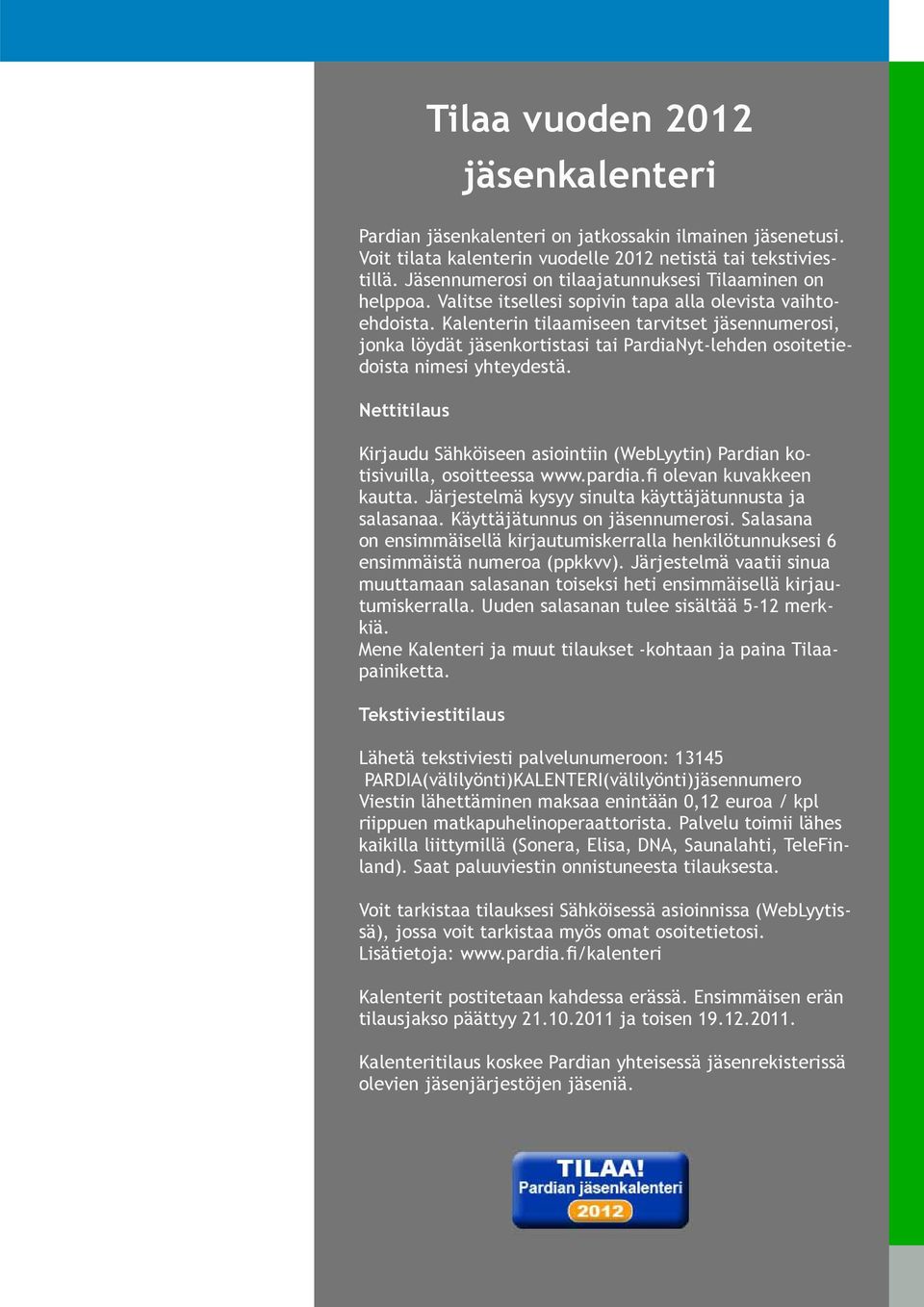 Nettitilaus Tilaa vuoden 2012 jäsenkalenteri Kirjaudu Sähköiseen asiointiin (WebLyytin) Pardian kotisivuilla, osoitteessa www.pardia.fi olevan kuvakkeen kautta.