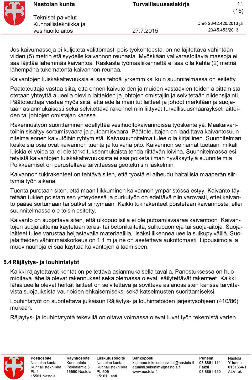 Kaivantojen luiskakaltevuuksia ei saa tehdä jyrkemmiksi kuin suunnitelmassa on esitetty.