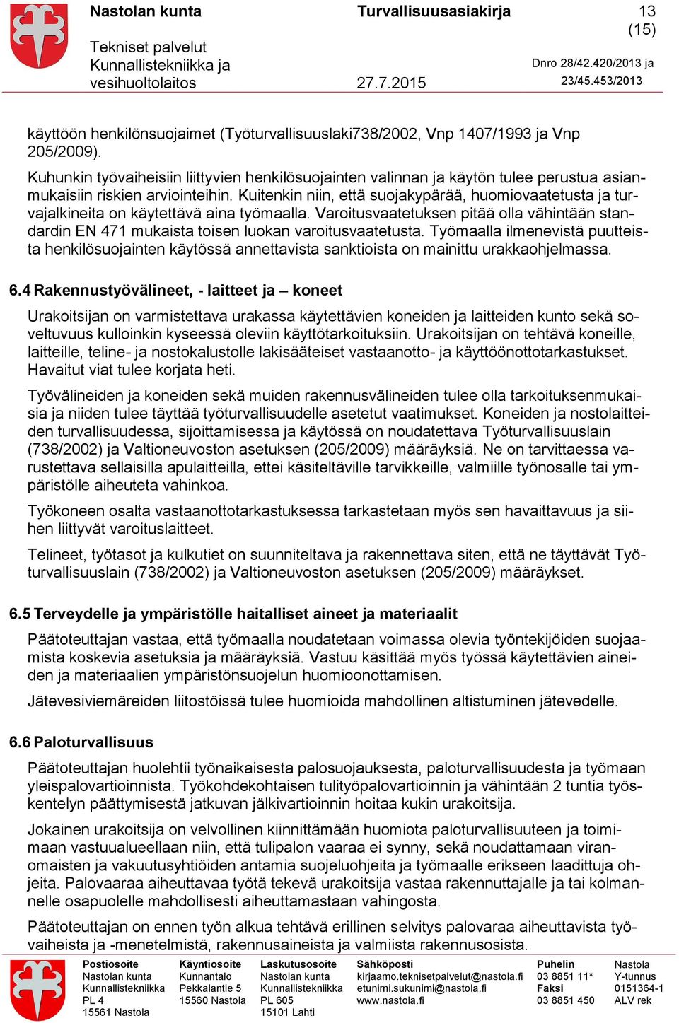 Kuitenkin niin, että suojakypärää, huomiovaatetusta ja turvajalkineita on käytettävä aina työmaalla.