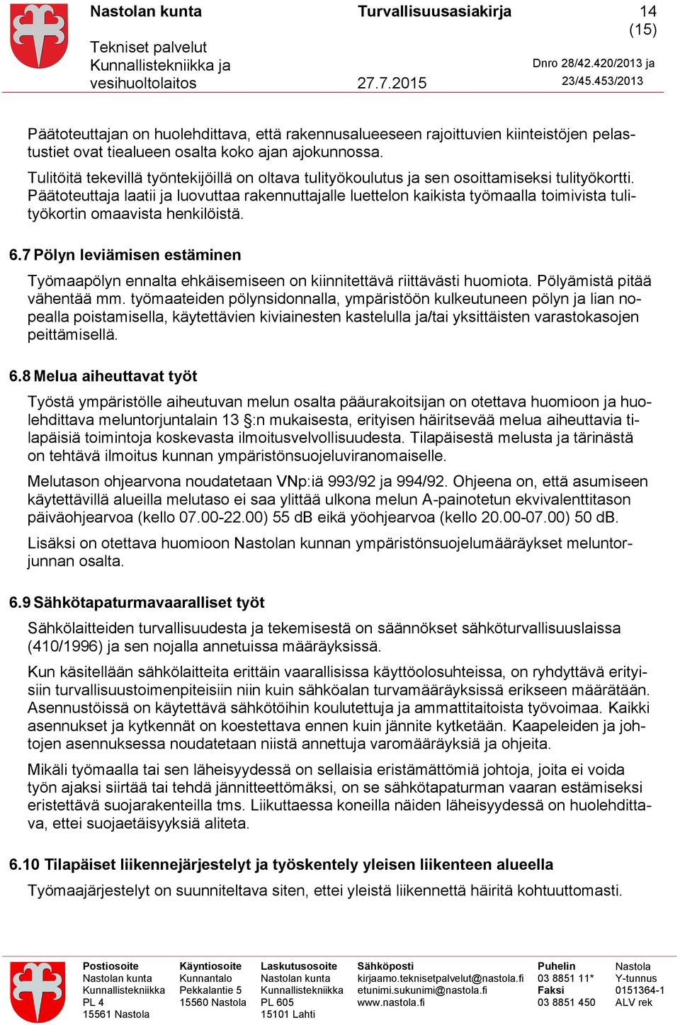 Päätoteuttaja laatii ja luovuttaa rakennuttajalle luettelon kaikista työmaalla toimivista tulityökortin omaavista henkilöistä. 6.