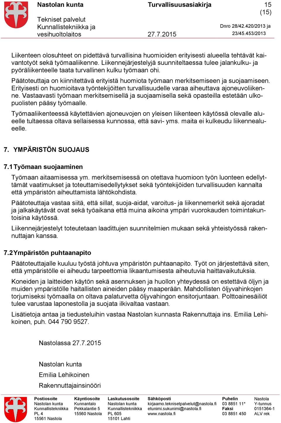 Päätoteuttaja on kiinnitettävä erityistä huomiota työmaan merkitsemiseen ja suojaamiseen. Erityisesti on huomioitava työntekijöitten turvallisuudelle varaa aiheuttava ajoneuvoliikenne.