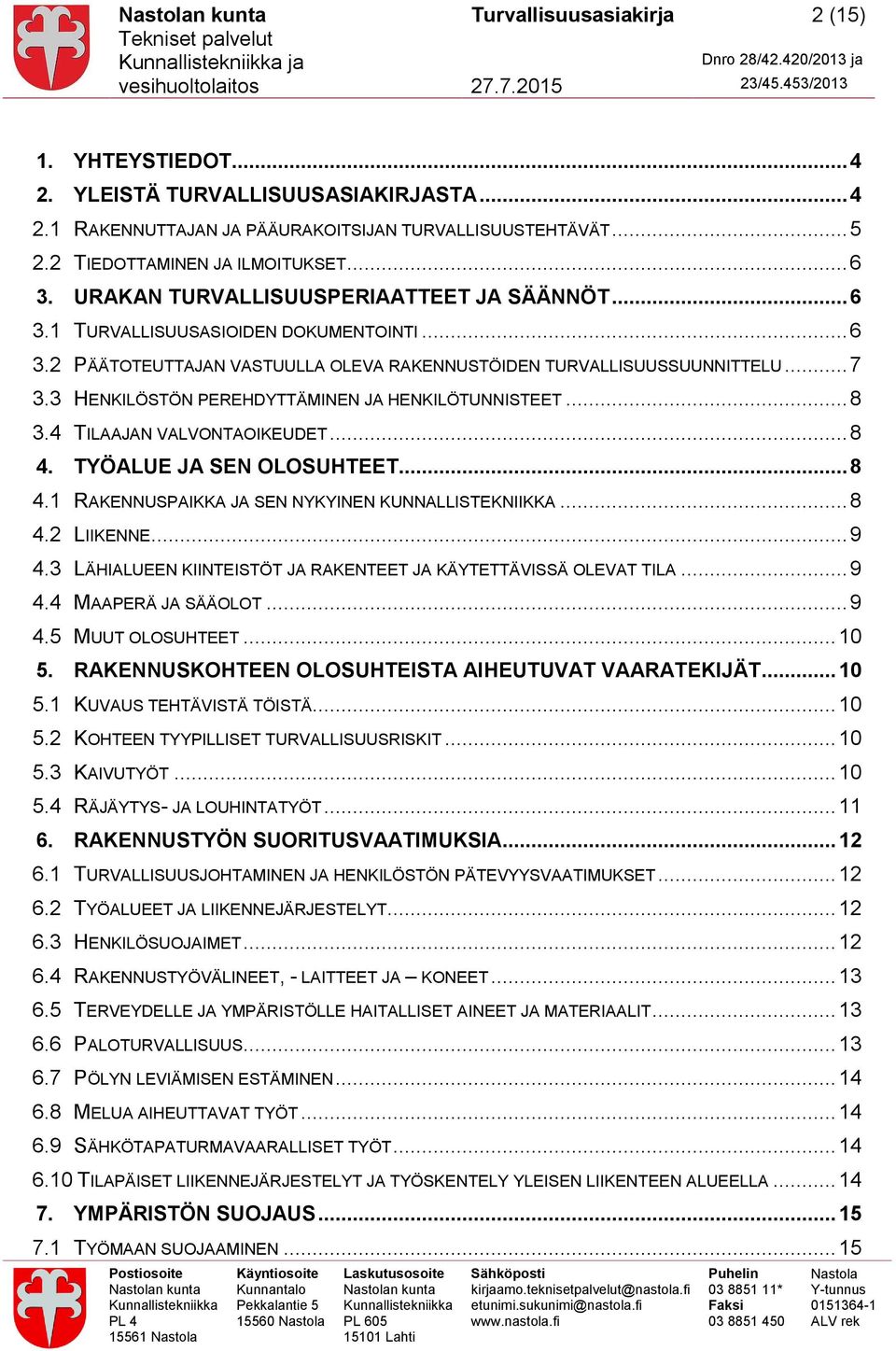 3 HENKILÖSTÖN PEREHDYTTÄMINEN JA HENKILÖTUNNISTEET... 8 3.4 TILAAJAN VALVONTAOIKEUDET... 8 4. TYÖALUE JA SEN OLOSUHTEET... 8 4.1 RAKENNUSPAIKKA JA SEN NYKYINEN KUNNALLISTEKNIIKKA... 8 4.2 LIIKENNE.