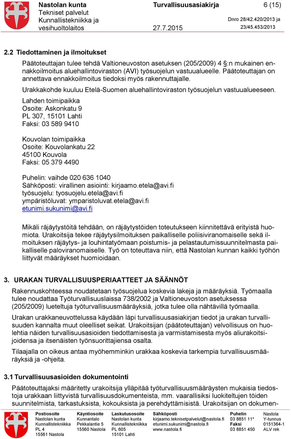 Päätoteuttajan on annettava ennakkoilmoitus tiedoksi myös rakennuttajalle. Urakkakohde kuuluu Etelä-Suomen aluehallintoviraston työsuojelun vastuualueeseen.