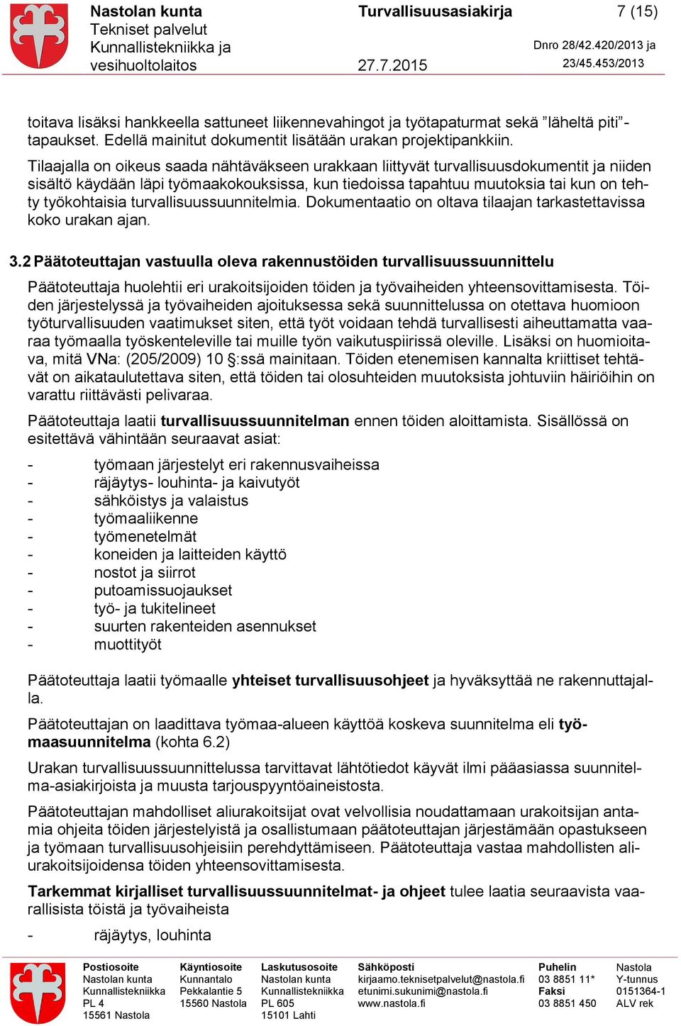 turvallisuussuunnitelmia. Dokumentaatio on oltava tilaajan tarkastettavissa koko urakan ajan. 3.