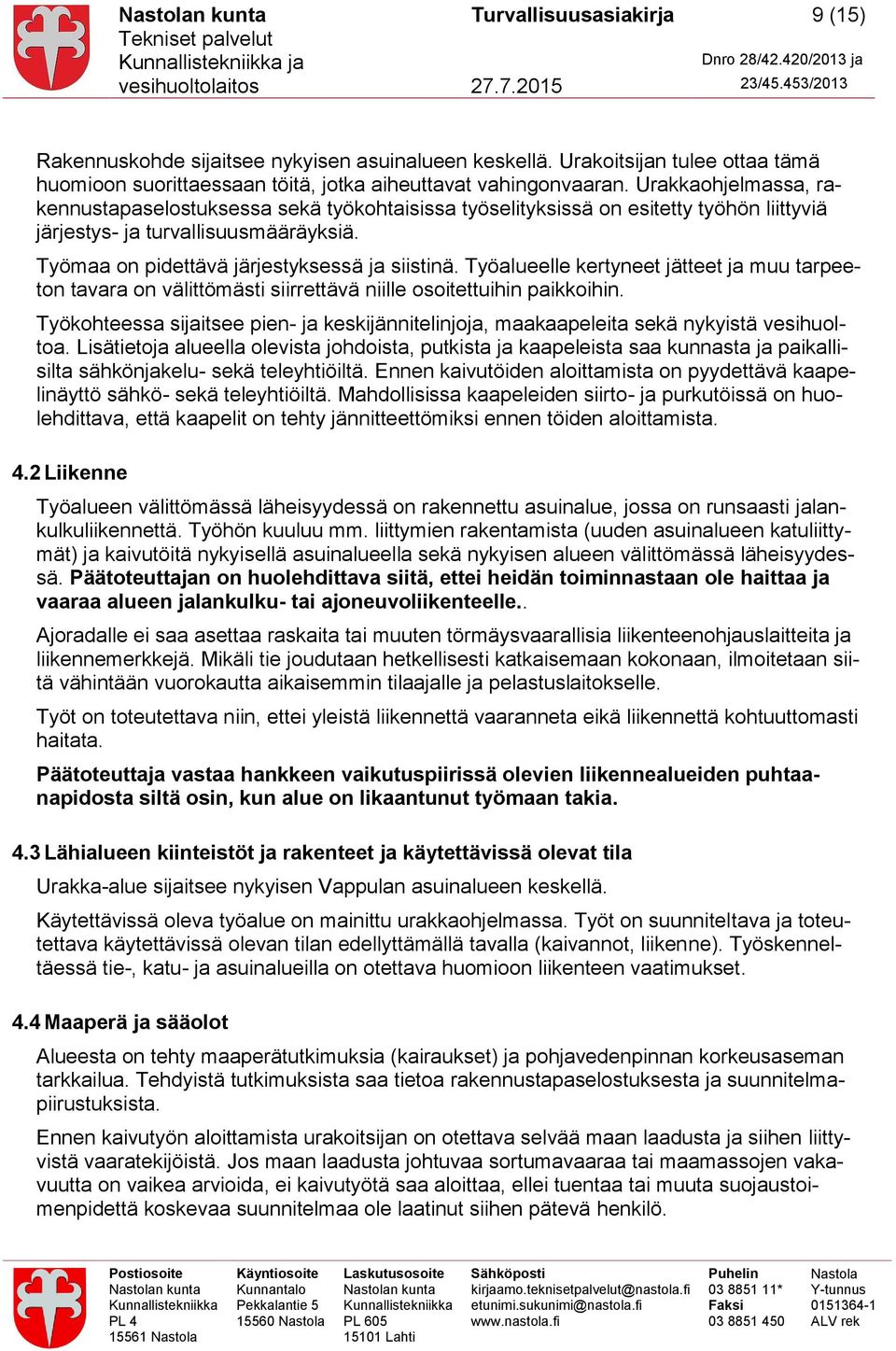 Työalueelle kertyneet jätteet ja muu tarpeeton tavara on välittömästi siirrettävä niille osoitettuihin paikkoihin.
