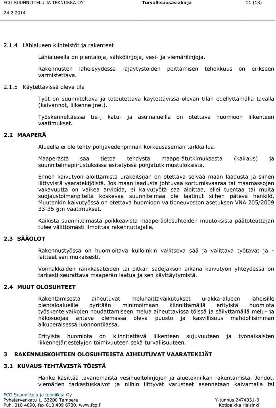 3 SÄÄOLOT Työt on suunniteltava ja toteutettava käytettävissä olevan tilan edellyttämällä tavalla (kaivannot, liikenne jne.).
