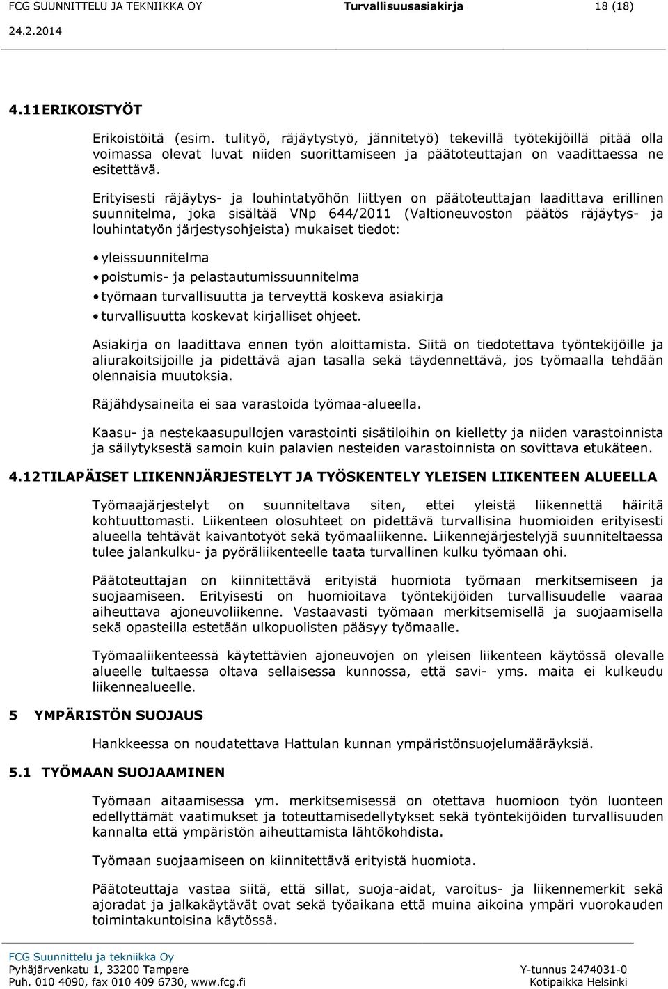 Erityisesti räjäytys- ja louhintatyöhön liittyen on päätoteuttajan laadittava erillinen suunnitelma, joka sisältää VNp 644/2011 (Valtioneuvoston päätös räjäytys- ja louhintatyön järjestysohjeista)
