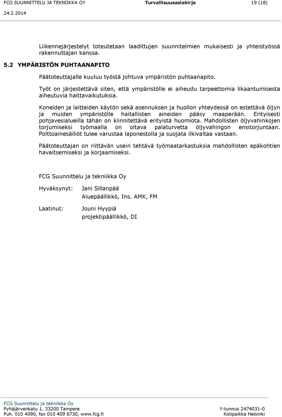 Työt on järjestettävä siten, että ympäristölle ei aiheudu tarpeettomia likaantumisesta aiheutuvia haittavaikutuksia.