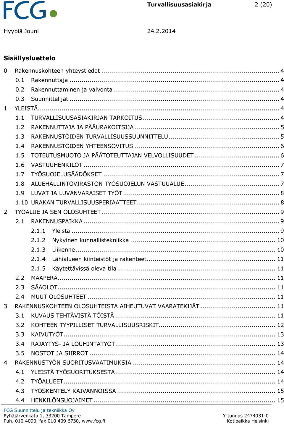 5 TOTEUTUSMUOTO JA PÄÄTOTEUTTAJAN VELVOLLISUUDET...6 1.6 VASTUUHENKILÖT...7 1.7 TYÖSUOJELUSÄÄDÖKSET...7 1.8 ALUEHALLINTOVIRASTON TYÖSUOJELUN VASTUUALUE...7 1.9 LUVAT JA LUVANVARAISET TYÖT...8 1.