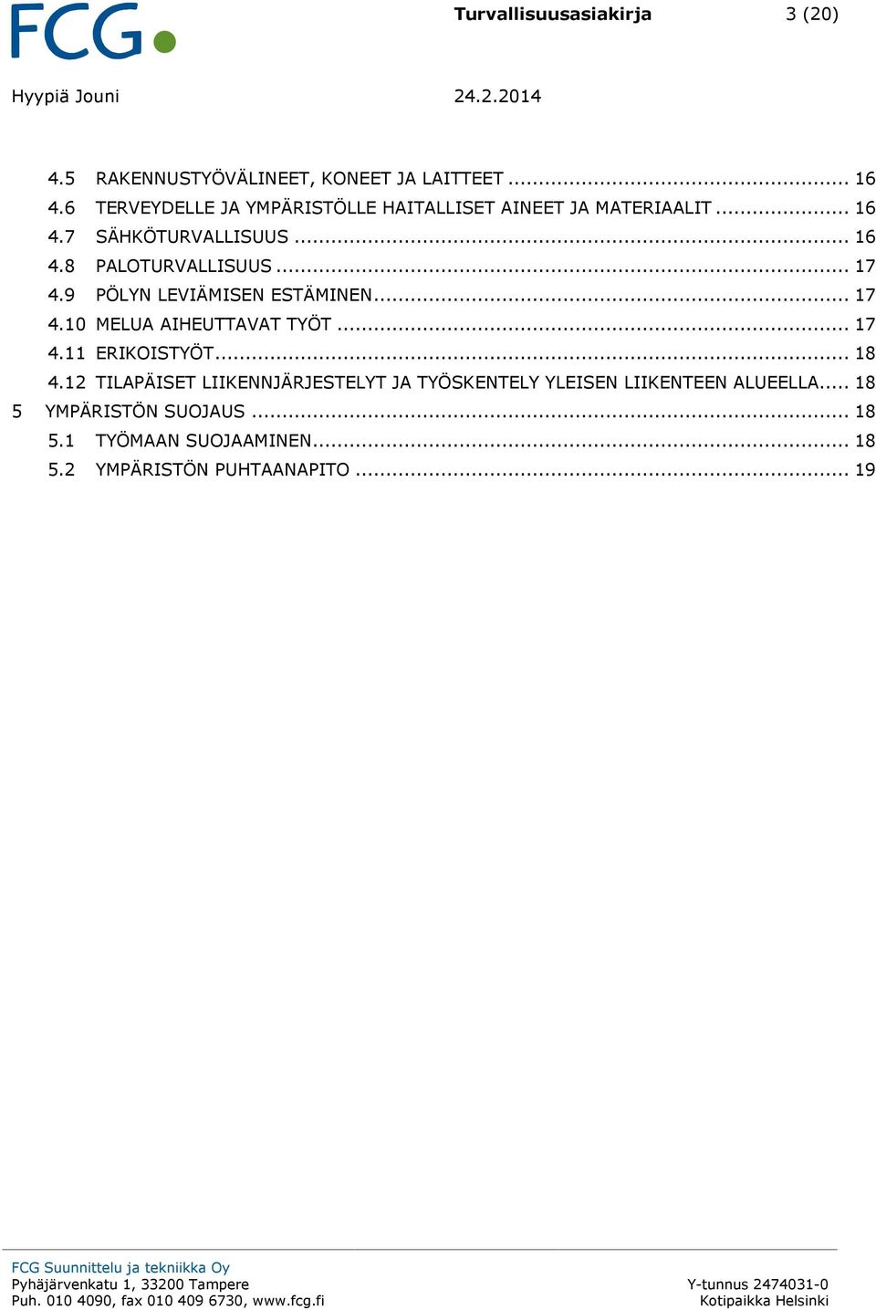 ..17 4.9 PÖLYN LEVIÄMISEN ESTÄMINEN...17 4.10 MELUA AIHEUTTAVAT TYÖT...17 4.11 ERIKOISTYÖT...18 4.