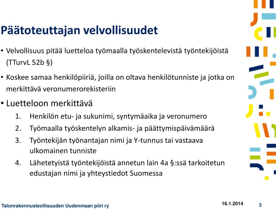 Henkilön etu- ja sukunimi, syntymäaika ja veronumero 2. Työmaalla työskentelyn alkamis- ja päättymispäivämäärä 3.