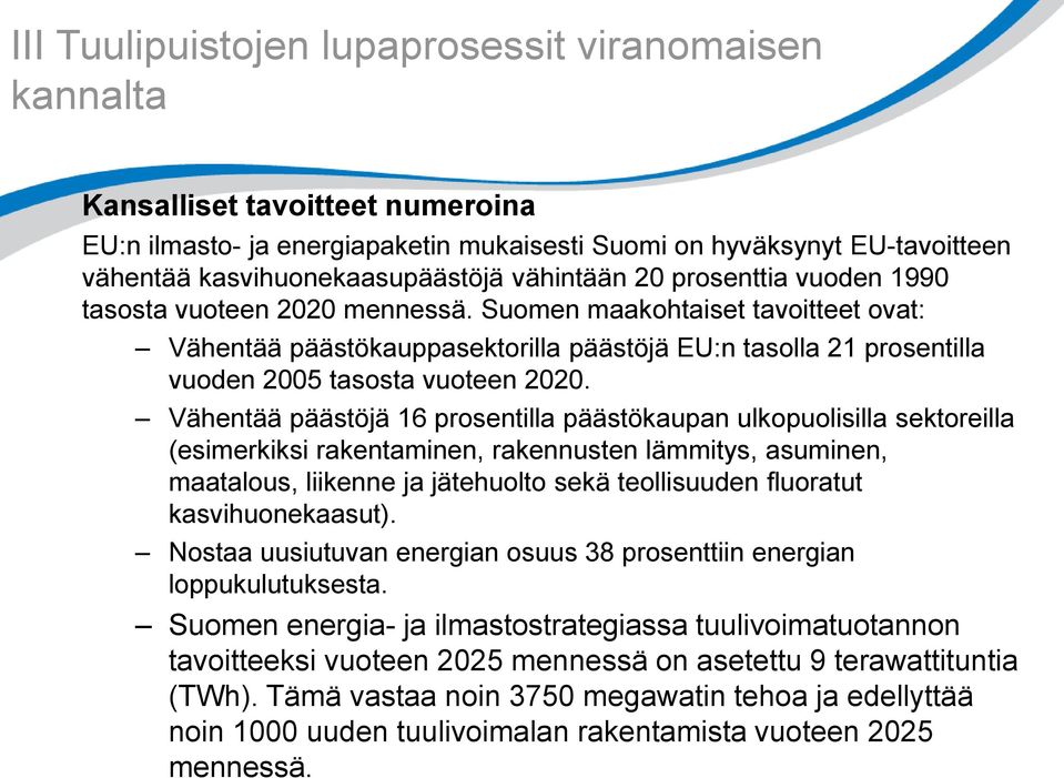 Suomen maakohtaiset tavoitteet ovat: Vähentää päästökauppasektorilla päästöjä EU:n tasolla 21 prosentilla vuoden 2005 tasosta vuoteen 2020.